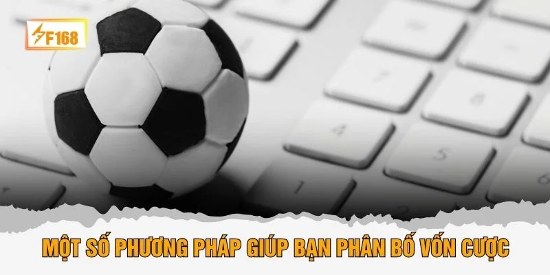 Một số phương pháp giúp bạn phân bố vốn cược