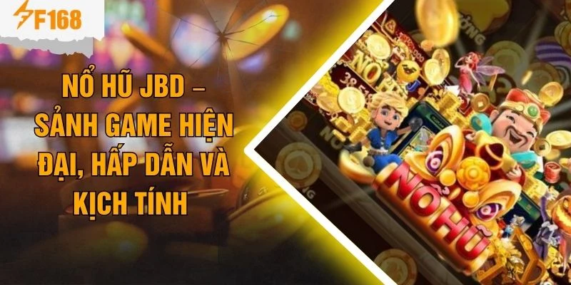 Nổ Hũ JBD – Sảnh Game Hiện Đại, Hấp Dẫn Và Kịch Tính